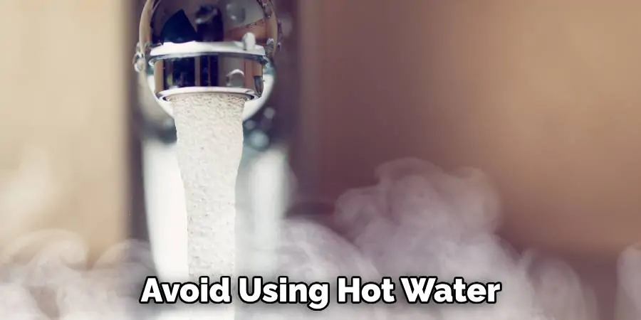 Avoid Using Hot Water